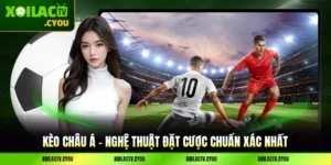 Kèo châu Á - Nghệ Thuật Đặt Cược Chuẩn Xác Nhất